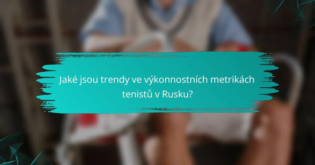 Jaké jsou trendy ve výkonnostních metrikách tenistů v Rusku?