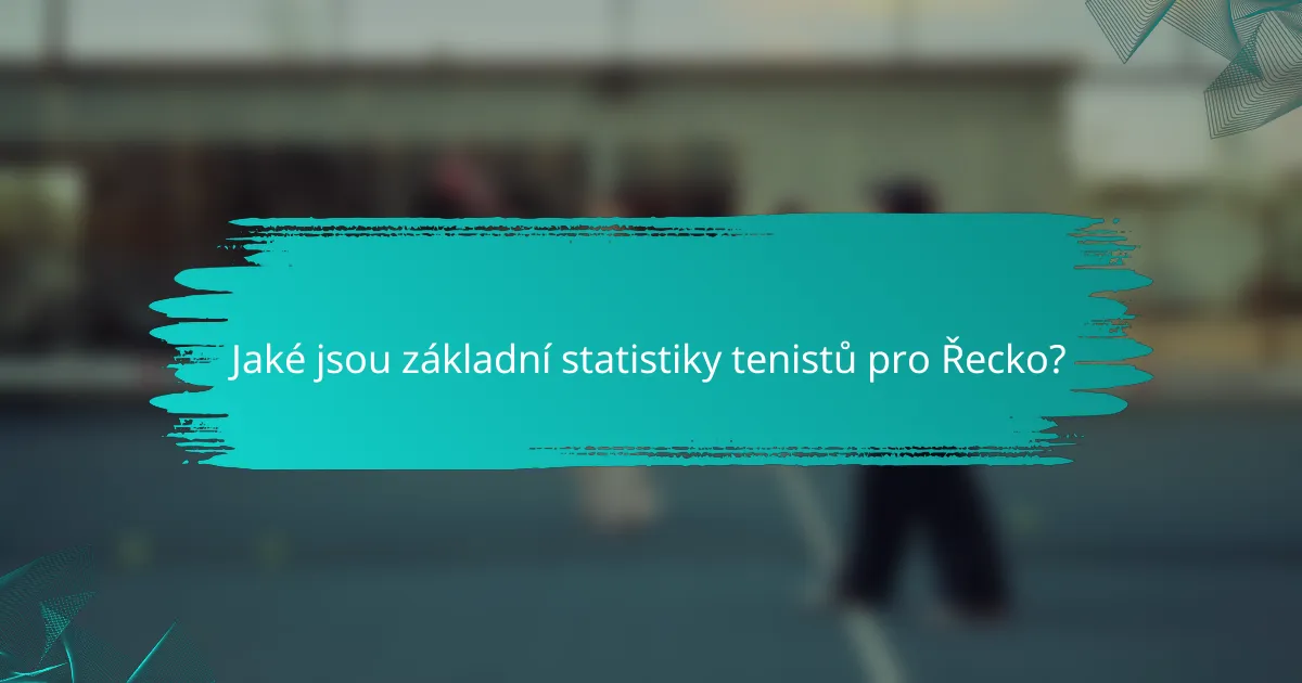 Jaké jsou základní statistiky tenistů pro Řecko?