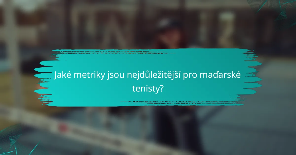 Jaké metriky jsou nejdůležitější pro maďarské tenisty?
