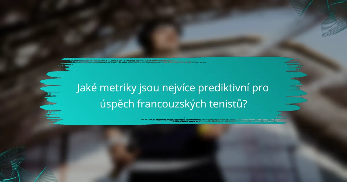 Jaké metriky jsou nejvíce prediktivní pro úspěch francouzských tenistů?