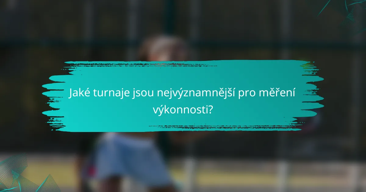 Jaké turnaje jsou nejvýznamnější pro měření výkonnosti?
