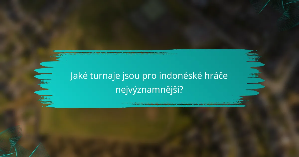 Jaké turnaje jsou pro indonéské hráče nejvýznamnější?