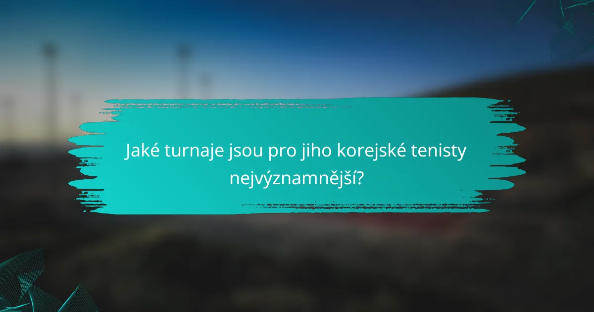 Jaké turnaje jsou pro jiho korejské tenisty nejvýznamnější?