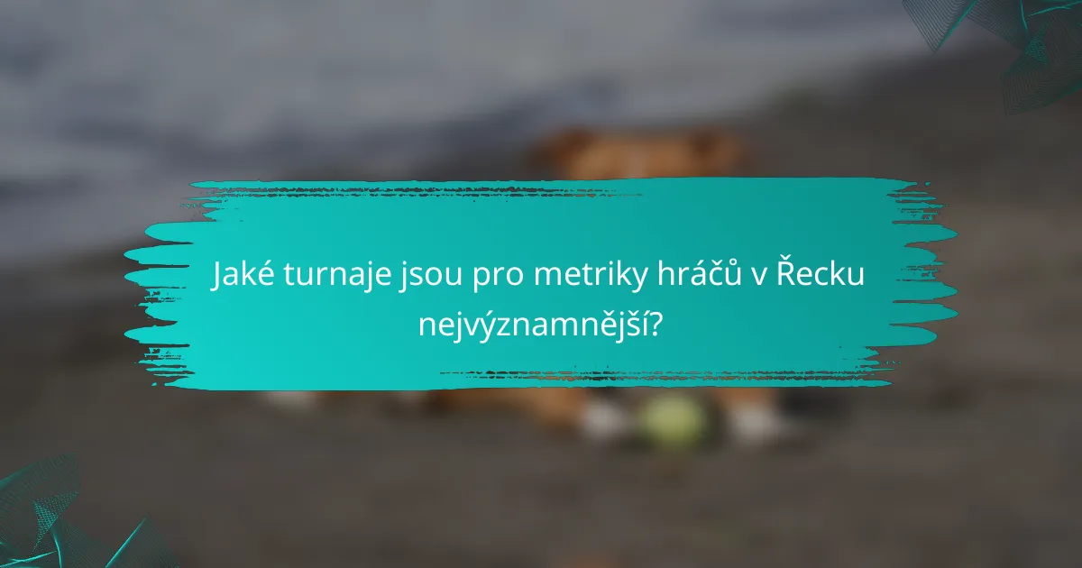 Jaké turnaje jsou pro metriky hráčů v Řecku nejvýznamnější?