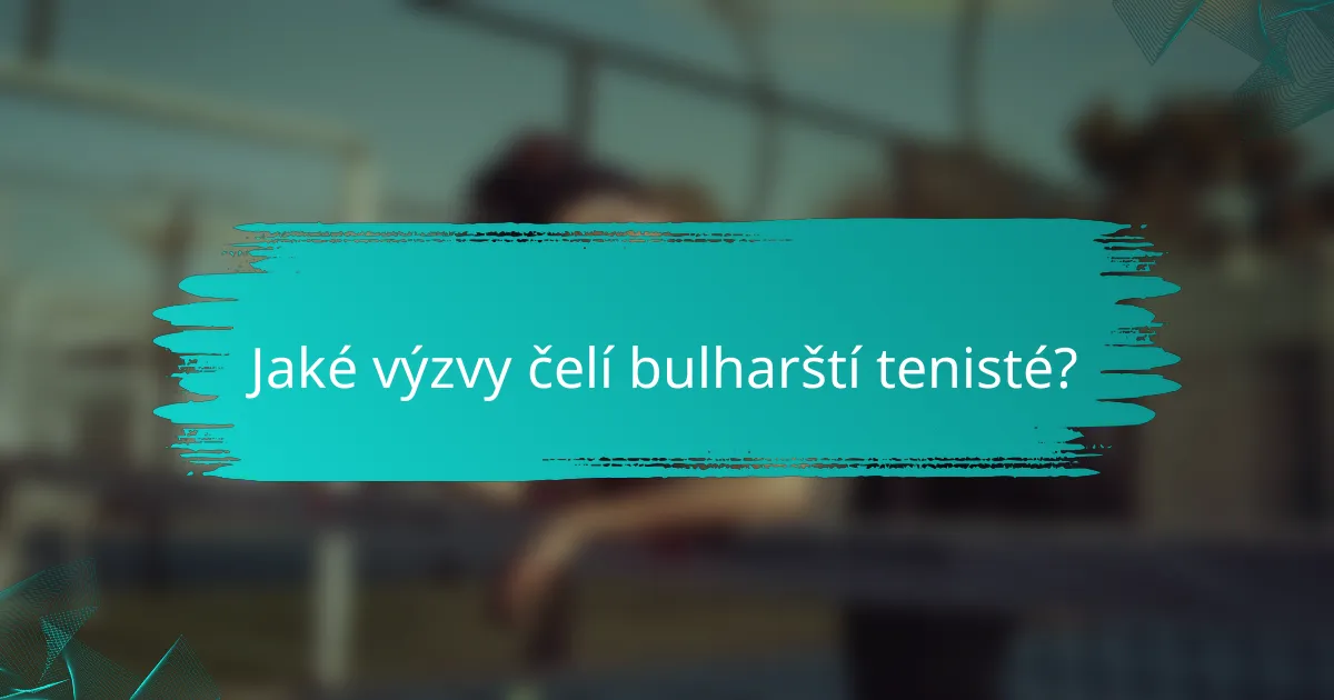 Jaké výzvy čelí bulharští tenisté?