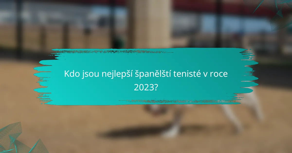 Kdo jsou nejlepší španělští tenisté v roce 2023?