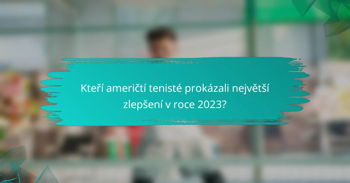 Kteří američtí tenisté prokázali největší zlepšení v roce 2023?