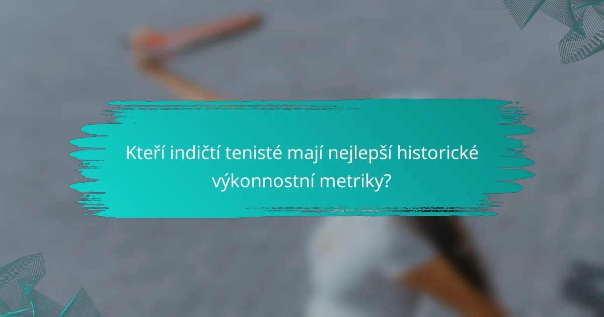 Kteří indičtí tenisté mají nejlepší historické výkonnostní metriky?