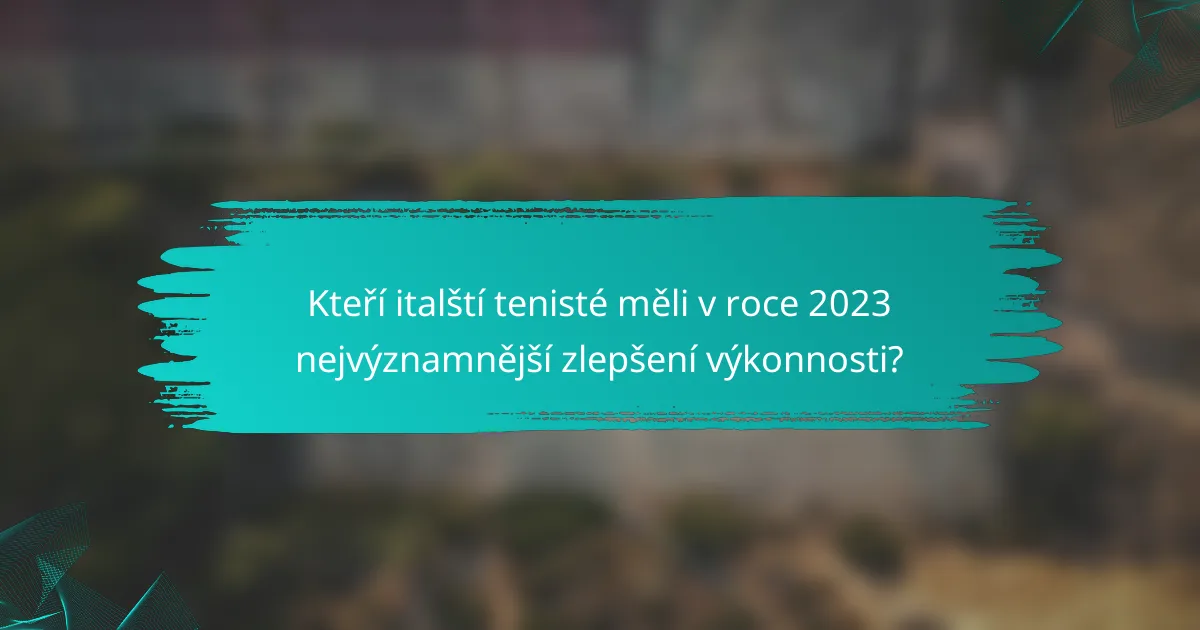 Kteří italští tenisté měli v roce 2023 nejvýznamnější zlepšení výkonnosti?