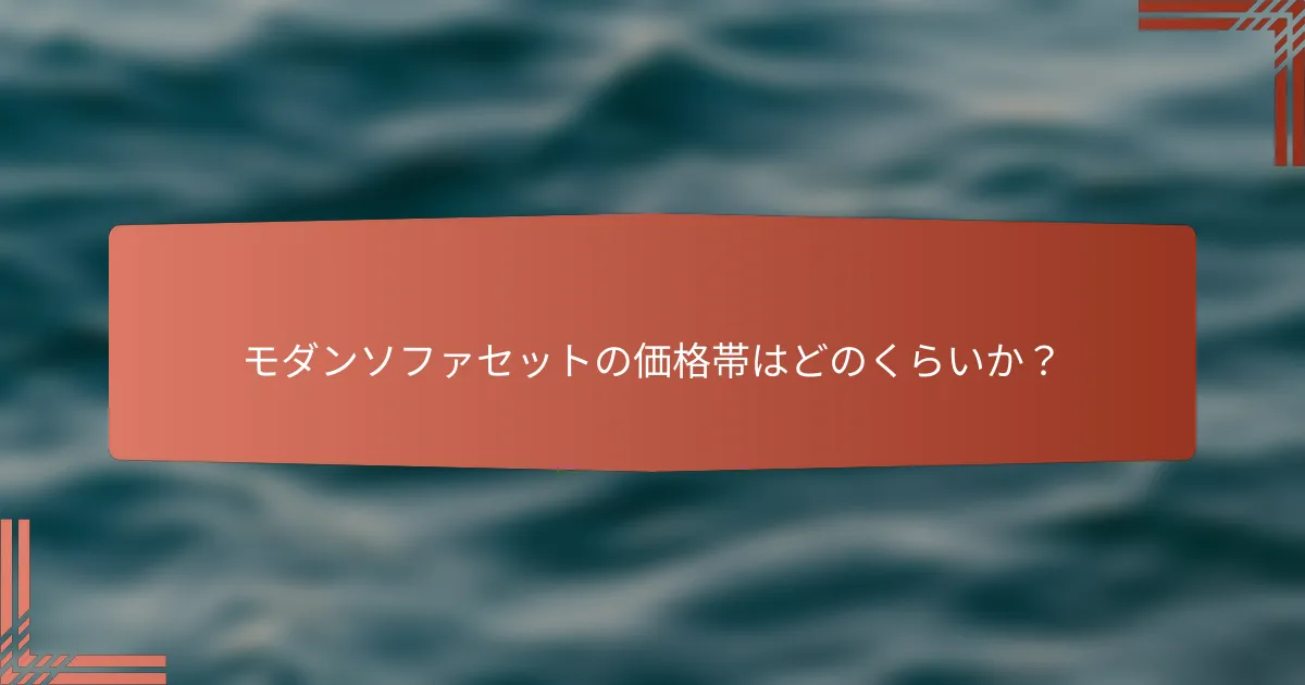 モダンソファセットの価格帯はどのくらいか?