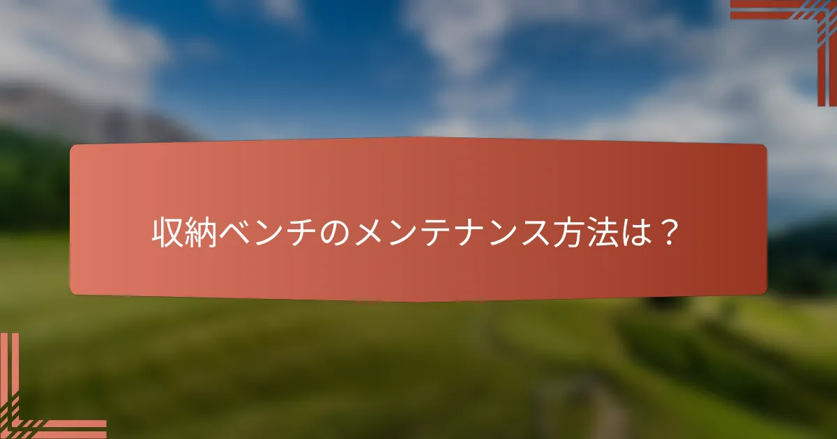収納ベンチのメンテナンス方法は？